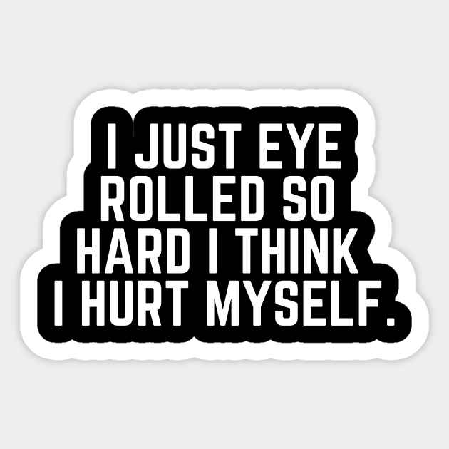 Eye Roll Joke - I Just Eye Rolled So Hard I Think I Hurt Myself - Sarcastic Saying Sarcasm Gift Sticker by ballhard